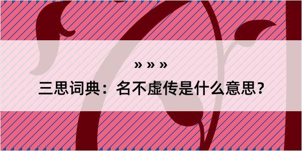 三思词典：名不虚传是什么意思？