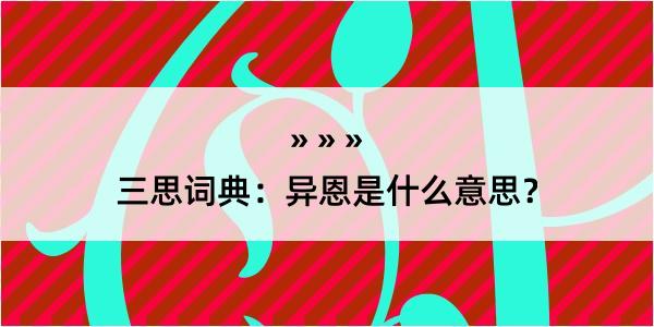 三思词典：异恩是什么意思？