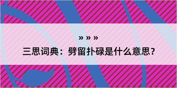 三思词典：劈留扑碌是什么意思？