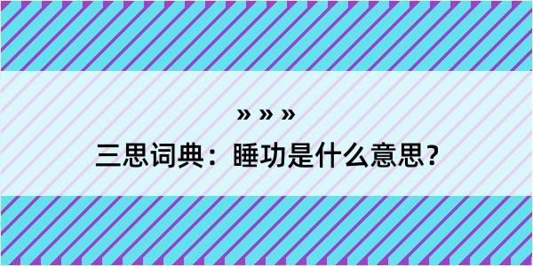 三思词典：睡功是什么意思？