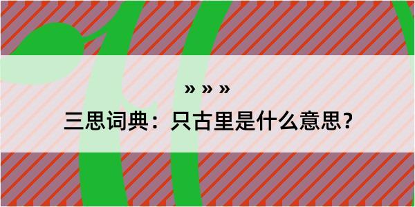 三思词典：只古里是什么意思？