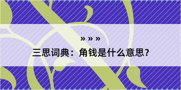 三思词典：角钱是什么意思？