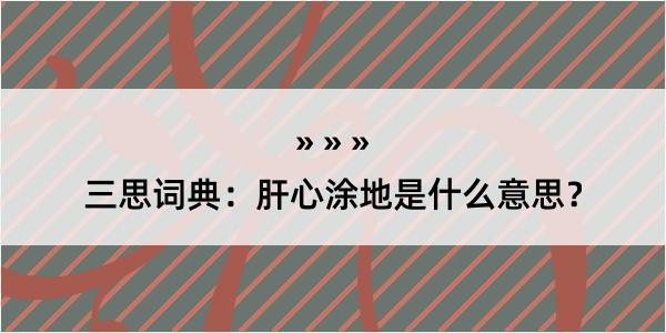 三思词典：肝心涂地是什么意思？