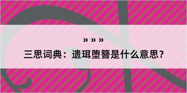 三思词典：遗珥堕簪是什么意思？