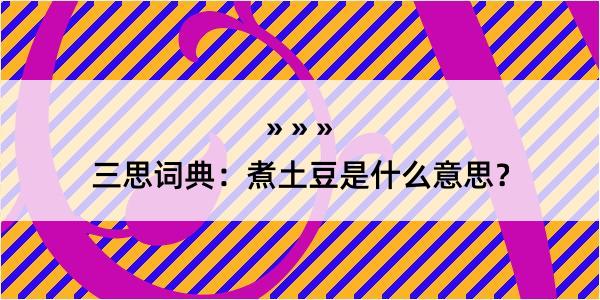 三思词典：煮土豆是什么意思？