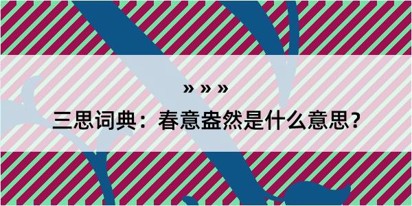 三思词典：春意盎然是什么意思？