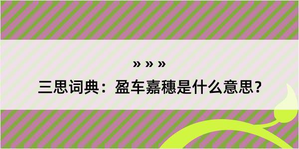 三思词典：盈车嘉穗是什么意思？