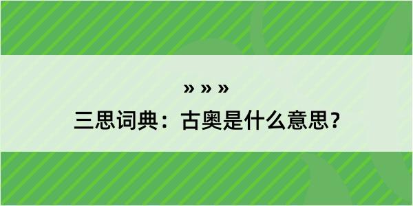 三思词典：古奥是什么意思？