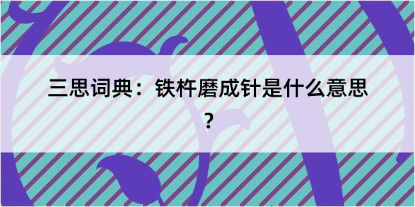 三思词典：铁杵磨成针是什么意思？