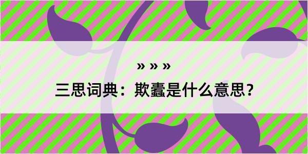 三思词典：欺蠹是什么意思？