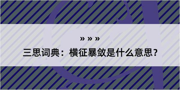 三思词典：横征暴敛是什么意思？