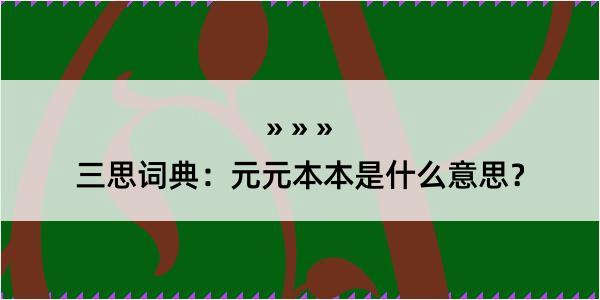 三思词典：元元本本是什么意思？