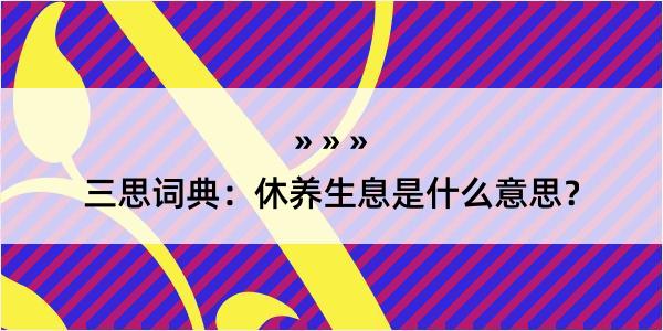 三思词典：休养生息是什么意思？