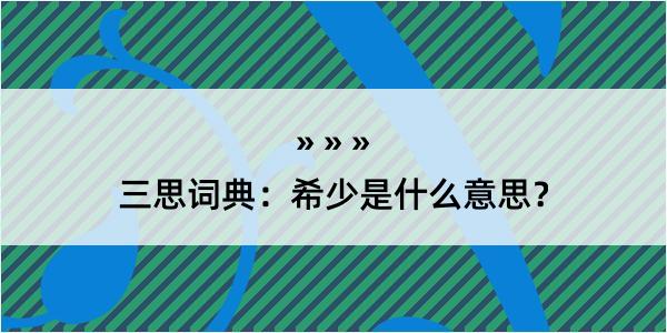 三思词典：希少是什么意思？