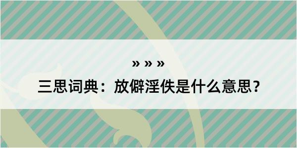 三思词典：放僻淫佚是什么意思？