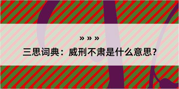 三思词典：威刑不肃是什么意思？