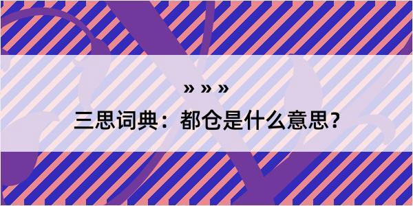 三思词典：都仓是什么意思？