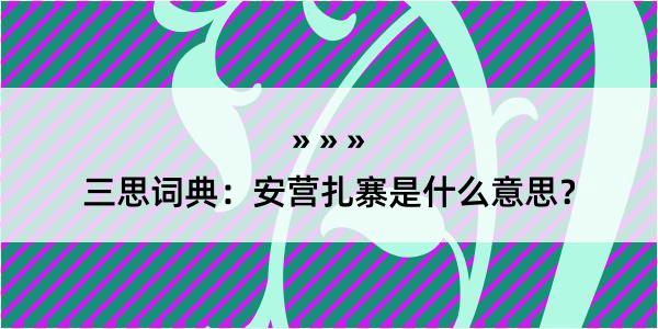 三思词典：安营扎寨是什么意思？