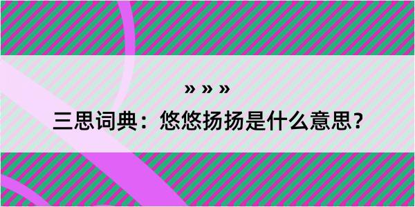 三思词典：悠悠扬扬是什么意思？