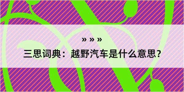 三思词典：越野汽车是什么意思？