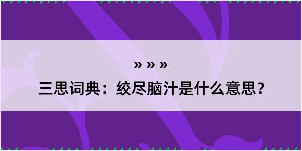 三思词典：绞尽脑汁是什么意思？