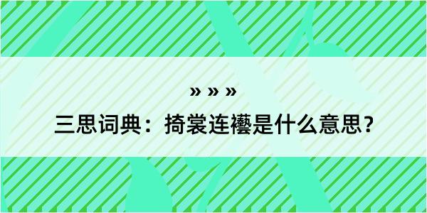 三思词典：掎裳连襼是什么意思？