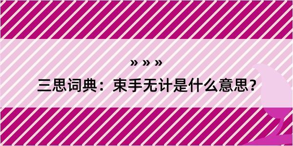 三思词典：束手无计是什么意思？