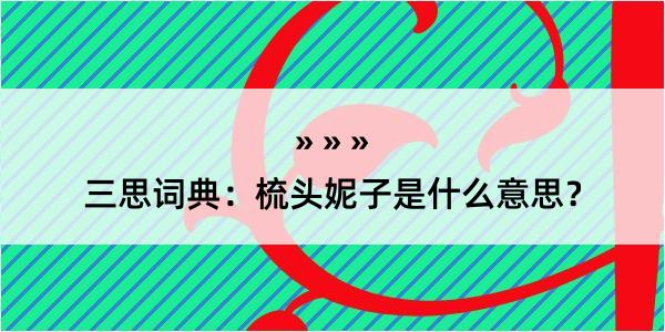 三思词典：梳头妮子是什么意思？