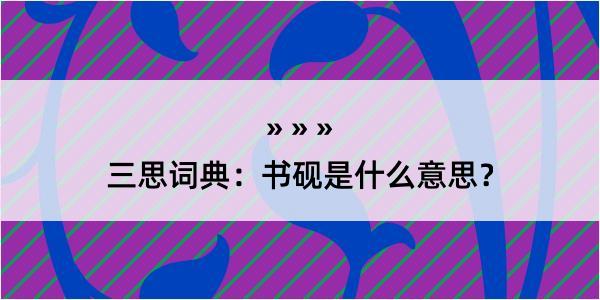 三思词典：书砚是什么意思？