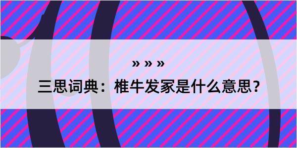 三思词典：椎牛发冢是什么意思？