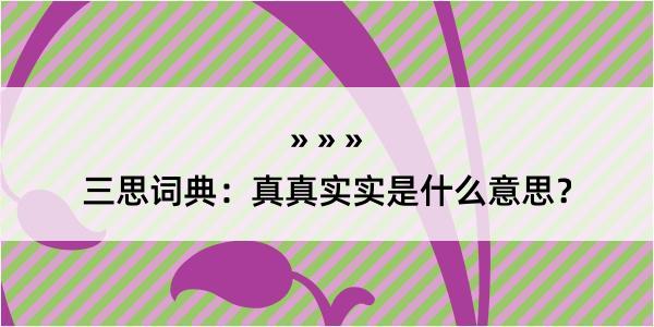 三思词典：真真实实是什么意思？