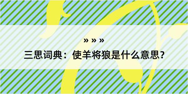 三思词典：使羊将狼是什么意思？