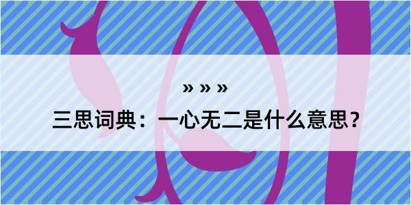 三思词典：一心无二是什么意思？