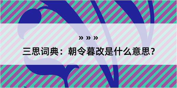 三思词典：朝令暮改是什么意思？