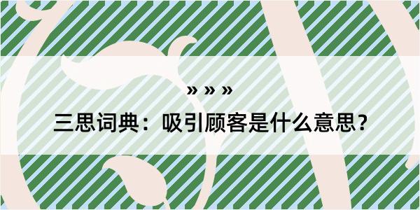 三思词典：吸引顾客是什么意思？