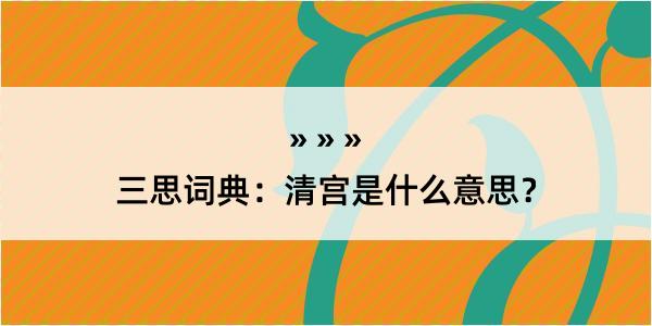 三思词典：清宫是什么意思？