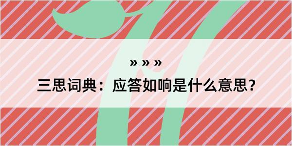 三思词典：应答如响是什么意思？