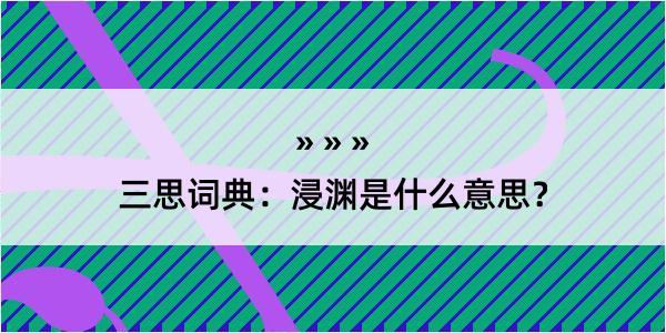 三思词典：浸渊是什么意思？