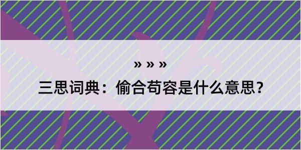 三思词典：偷合苟容是什么意思？