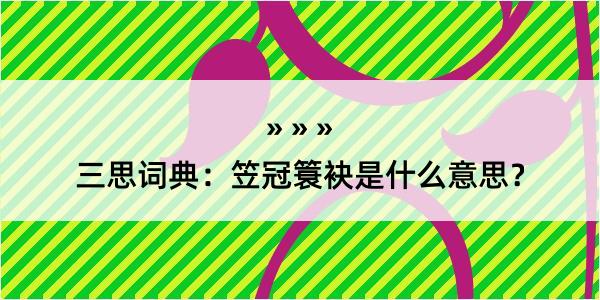 三思词典：笠冠簑袂是什么意思？