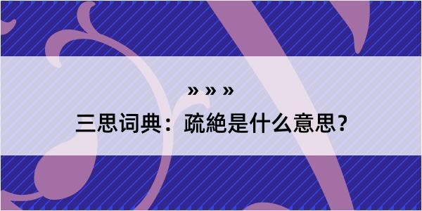 三思词典：疏絶是什么意思？