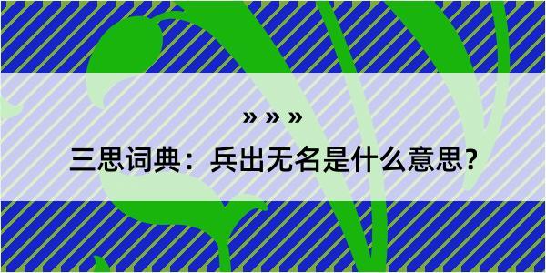 三思词典：兵出无名是什么意思？