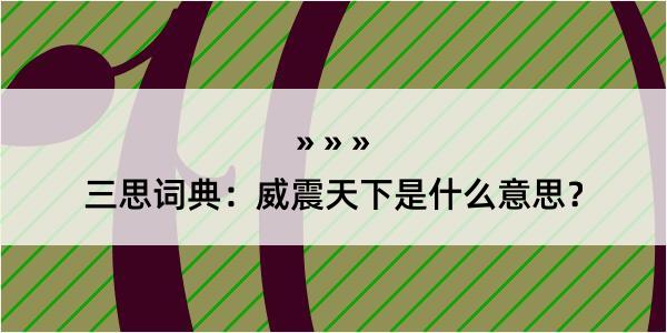 三思词典：威震天下是什么意思？