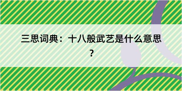 三思词典：十八般武艺是什么意思？