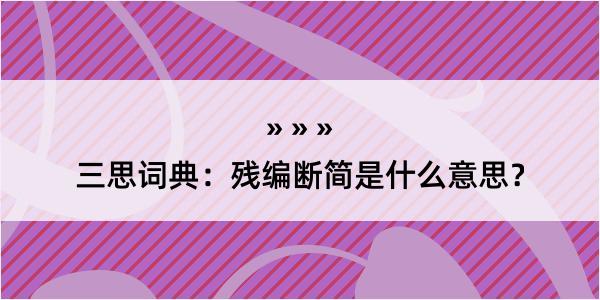 三思词典：残编断简是什么意思？