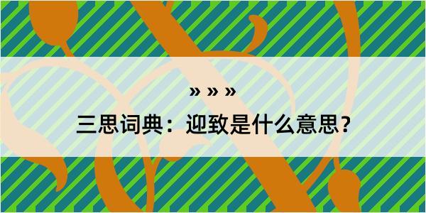 三思词典：迎致是什么意思？