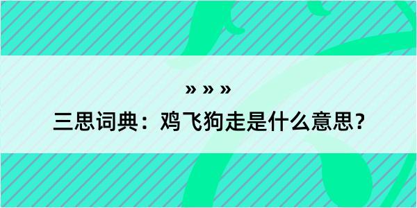 三思词典：鸡飞狗走是什么意思？