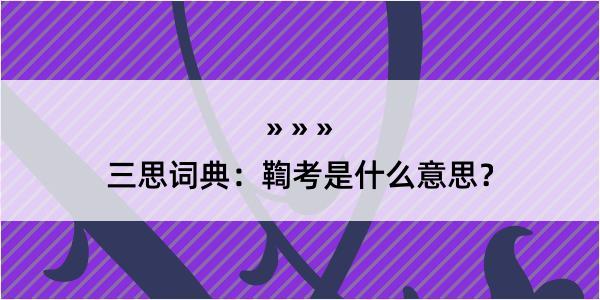 三思词典：鞫考是什么意思？