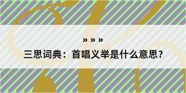 三思词典：首唱义举是什么意思？