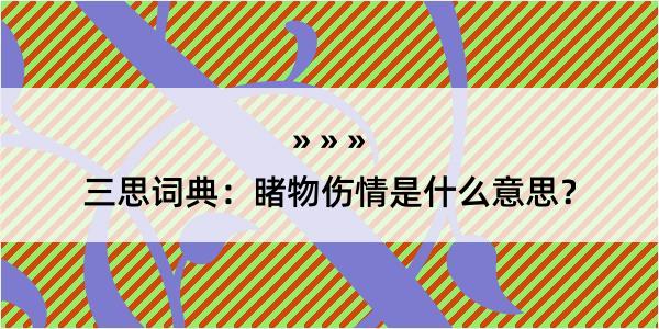 三思词典：睹物伤情是什么意思？